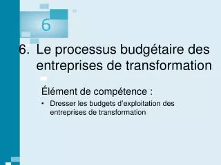 6. 	Le processus budgétaire des entreprises de transformation