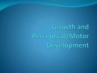 Growth and Perceptual/Motor Development