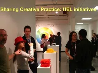Sharing Creative Practice: UEL initiatives