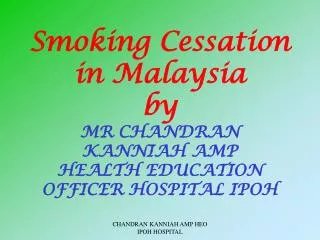 Smoking Cessation in Malaysia by MR CHANDRAN KANNIAH AMP HEALTH EDUCATION OFFICER HOSPITAL IPOH