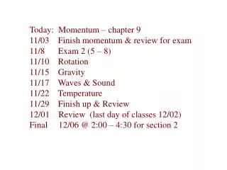 Today: Momentum – chapter 9 11/03 Finish momentum &amp; review for exam 11/8 Exam 2 (5 – 8) 11/10 Rotation 1