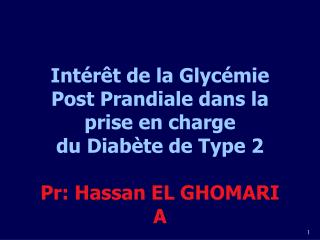 Intérêt de la Glycémie Post Prandiale dans la prise en charge du Diabète de Type 2 Pr: Hassan EL GHOMARI A