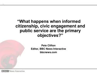 “What happens when informed citizenship, civic engagement and public service are the primary objectives?” Pete Clifton