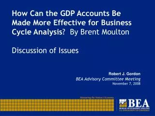 How Can the GDP Accounts Be Made More Effective for Business Cycle Analysis ? By Brent Moulton Discussion of Issues