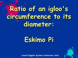 Ratio of an igloo's circumference to its diameter: Eskimo Pi