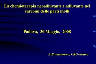 La chemioterapia neoadiuvante e adiuvante nei sarcomi delle parti molli Padova, 30 Maggio, 2008 					A.Buonadonna, CRO