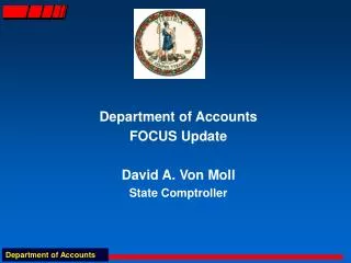 Department of Accounts FOCUS Update David A. Von Moll State Comptroller