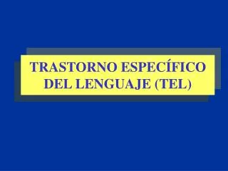 TRASTORNO ESPECÍFICO DEL LENGUAJE (TEL)