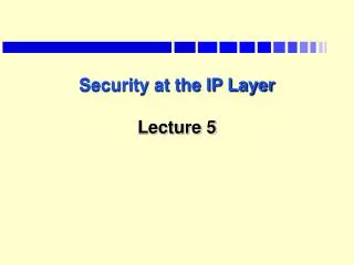 Security at the IP Layer Lecture 5