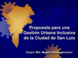 Propuesta para una Gestión Urbana Inclusiva de la Ciudad de San Luis Grupo: MUI. Modelo Urbano Inclusivo
