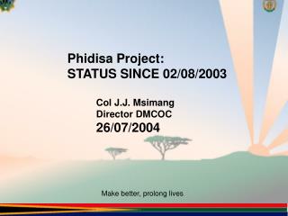 Phidisa Project: STATUS SINCE 02/08/2003 	Col J.J. Msimang 	Director DMCOC 	26/07/2004