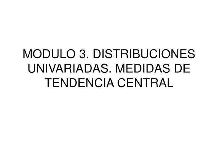 modulo 3 distribuciones univariadas medidas de tendencia central