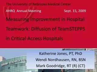 Katherine Jones, PT, PhD Wendi Nordhausen, RN, BSN Mark Goodridge, RT (R) (CT)