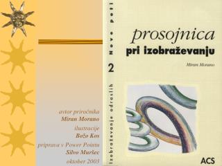 avtor priročnika Miran Morano ilustracije Božo Kos priprava v Power Pointu Silvo Muršec oktober 2003