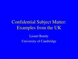 Confidential Subject Matter: Examples from the UK