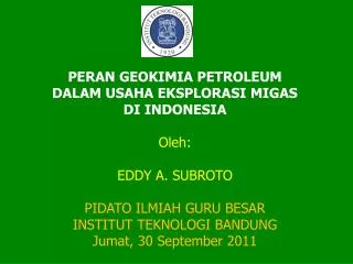 Peran geokimia petroleum dalam usaha eksplorasi migas di Indonesi A Oleh : Eddy A. Subroto PIDATO ILMIAH GURU BESAR IN