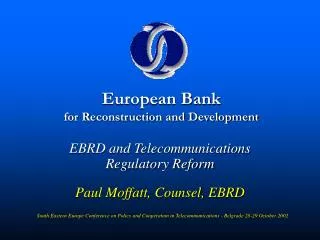 EBRD and Telecommunications Regulatory Reform Paul Moffatt, Counsel, EBRD