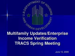 Multifamily Updates/Enterprise Income Verification TRACS Spring Meeting June 15, 2009