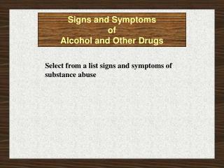 Signs and Symptoms of Alcohol and Other Drugs