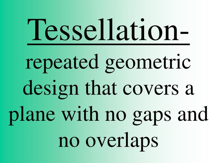 tessellation repeated geometric design that covers a plane with no gaps and no overlaps
