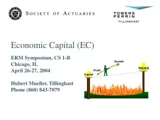 Economic Capital (EC) ERM Symposium, CS 1-B Chicago, IL April 26-27, 2004 Hubert Mueller, Tillinghast Phone (860) 843-