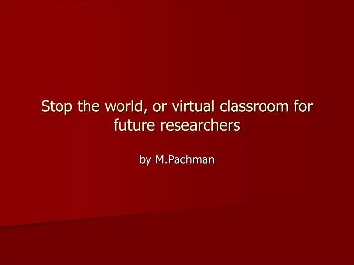stop the world or virtual classroom for future researchers
