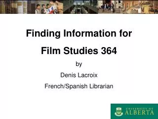 Finding Information for Film Studies 364 by Denis Lacroix French/Spanish Librarian