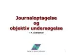 Journaloptagelse og objektiv undersøgelse - slide 1