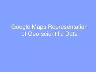Google Maps Representation of Geo-scientific Data