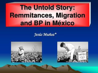 The Untold Story: Remmitances, Migration and BP in México