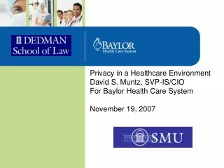 Privacy in a Healthcare Environment David S. Muntz, SVP-IS/CIO For Baylor Health Care System November 19, 2007