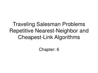 Traveling Salesman Problems Repetitive Nearest-Neighbor and Cheapest-Link Algorithms