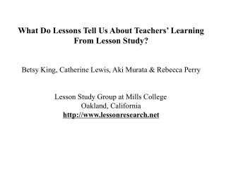 What Do Lessons Tell Us About Teachers’ Learning From Lesson Study? Betsy King, Catherine Lewis, Aki Murata &amp; Rebecc