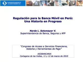 Regulación para la Banca Móvil en Perú: Una Historia en Progreso Narda L. Sotomayor V. Superintendencia de Banca, Segur