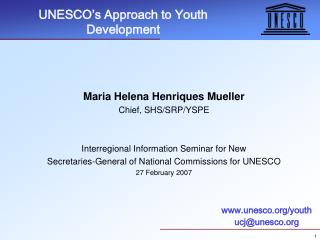 Maria Helena Henriques Mueller Chief, SHS/SRP/YSPE Interregional Information Seminar for New Secretaries-General of Nat
