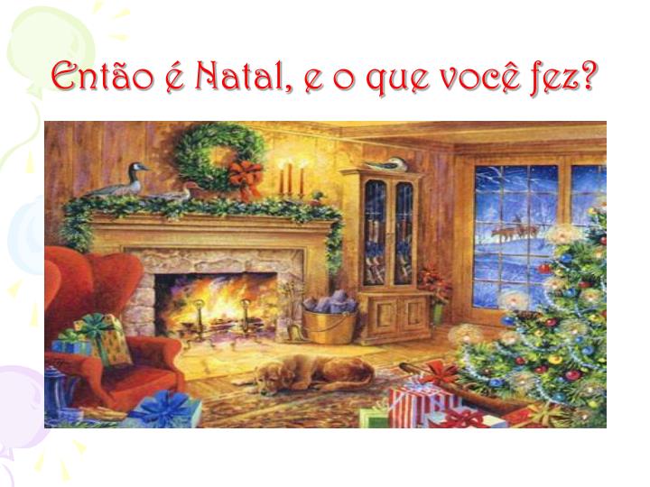 ent o natal e o que voc fez