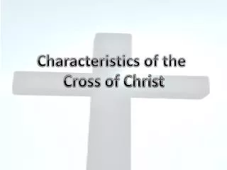 Characteristics of the Cross of Christ