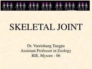 SKELETAL JOINT Dr. Vareishang Tangpu Assistant Professor in Zoology RIE, Mysore - 06