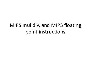 MIPS mul div, and MIPS floating point instructions