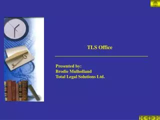 TLS Office Presented by: Brodie Mulholland Total Legal Solutions Ltd.