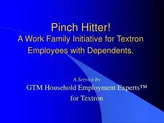 Pinch Hitter! A Work Family Initiative for Textron Employees with Dependents.