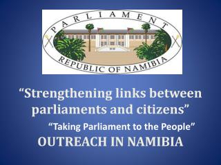 “Strengthening links between parliaments and citizens” OUTREACH IN NAMIBIA