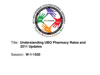 Title: Understanding UBO Pharmacy Rates and 	2011 Updates Session: W-1-1530