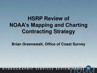 HSRP Review of NOAA’s Mapping and Charting Contracting Strategy Brian Greenawalt, Office of Coast Survey