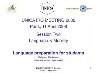 UNICA IRO MEETING 2008 Paris, 11 April 2008 Session Two Language &amp; Mobility Language preparation for students Wolfga