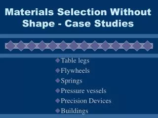 Materials Selection Without Shape - Case Studies