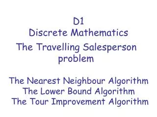 The Nearest Neighbour Algorithm The Lower Bound Algorithm The Tour Improvement Algorithm