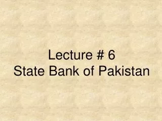 Lecture # 6 State Bank of Pakistan