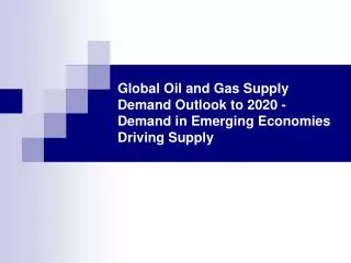 Global Oil and Gas Supply Demand Outlook to 2020