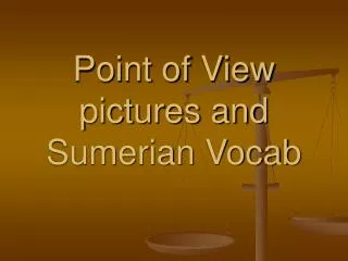 Point of View pictures and Sumerian Vocab